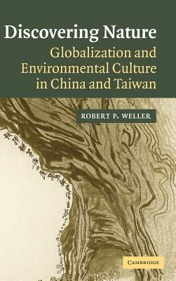 Discovering Nature: Globalization and Environmental Culture in China and Taiwan - Weller, Robert P