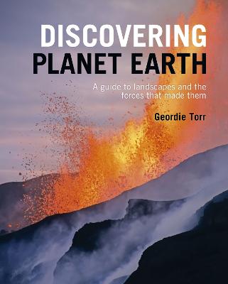 Discovering Planet Earth: A guide to the world's terrain and the forces that made it - Torr, Geordie