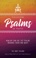 Discovering Psalms as Prayer: How we can use the Psalms morning, noon and night