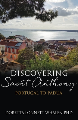 Discovering Saint Anthony: Portugal to Padua - Whalen, Doretta Lonnett, PhD