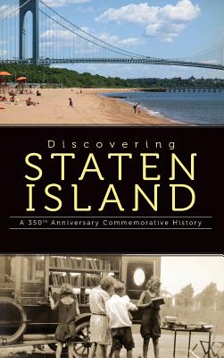Discovering Staten Island: A 350th Anniversary Commemorative History - Gold, Kenneth M (Editor), and Weintrob, Lori R (Editor)