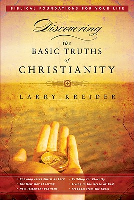 Discovering the Basic Truths of Christianity: Biblical Foundations for Your Life - Kreider, Larry