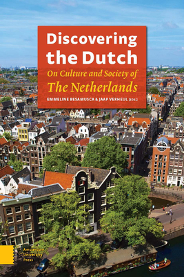 Discovering the Dutch: On Culture and Society of the Netherlands - Besamusca, Emmeline (Editor), and Verheul, Jaap (Editor), and Akker, Wiljan van den (Contributions by)