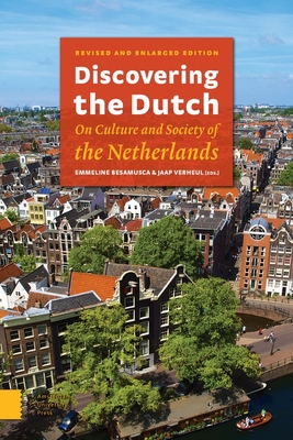 Discovering the Dutch: On Culture and Society of the Netherlands - Besamusca, Emmeline (Editor), and Verheul, Jaap (Editor), and Akker, Wiljan van den (Contributions by)