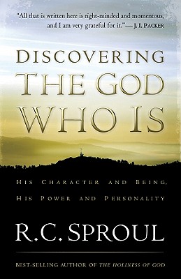 Discovering the God Who Is: His Character and Being, His Power and Personality - Sproul, R C, Dr., Jr.