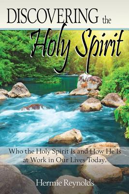 Discovering the Holy Spirit: Who the Holy Spirit Is and How He Is at Work in Our Lives Today - Reynolds, Hermie G, and Geverdt, Rusty (Foreword by)