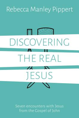 Discovering the Real Jesus: Seven Encounters with Jesus from the Gospel of John - Manley Pippert, Rebecca