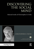 Discovering the Social Mind: Selected Works of Christopher D. Frith