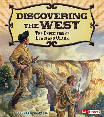 Discovering the West: The Expedition of Lewis and Clark - Micklos Jr, John