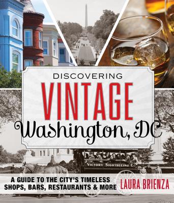 Discovering Vintage Washington, DC: A Guide to the City's Timeless Shops, Bars, Restaurants & More - Brienza, Laura, and Williams, Jai (Photographer)