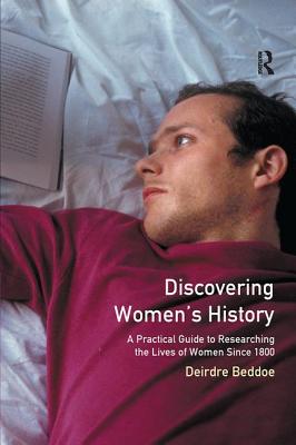 Discovering Women's History: A Practical Guide to Researching the Lives of Women since 1800 - Beddoe, Deirdre