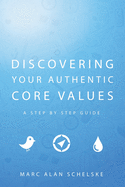 Discovering Your Authentic Core Values: A Step-By-Step Guide