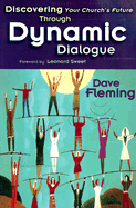 Discovering Your Church's Future Through Dynamic Dialogue - Fleming, Dave