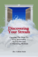 Discovering Your Stream: Opening the Door to Your Spirituality as You Become a Practicing Medium