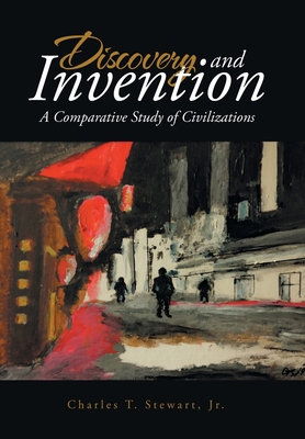 Discovery and Invention: A Comparative Study of Civilizations - Stewart, Charles T, Jr.