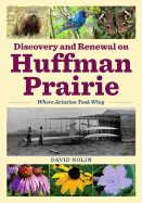 Discovery and Renewal on Huffman Prairie: Where Aviation Took Wing