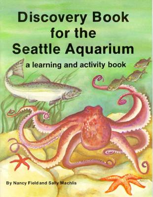 Discovery Book for the Seattle Aquarium: A Learning and Activity Book - Field, Nancy, and Machlis, Sally