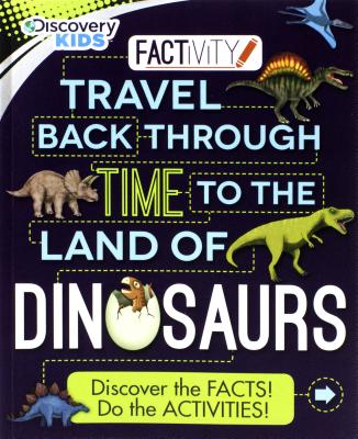 Discovery Kids Travel Back Through Time to the Land of Dinosaurs: Discover the Facts! Do the Activities! - Rooney, Anne, and Benton, Michael J (Consultant editor)