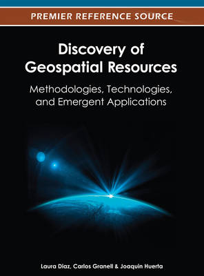 Discovery of Geospatial Resources: Methodologies, Technologies, and Emergent Applications - Daz, Laura (Editor), and Granell, Carlos (Editor), and Huerta, Joaqun (Editor)