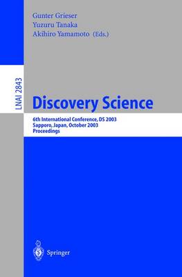 Discovery Science: 6th International Conference, DS 2003, Sapporo, Japan, October 17-19,2003, Proceedings - Grieser, Gunter (Editor), and Tanaka, Yuzuru (Editor), and Yamamoto, Akihiro (Editor)