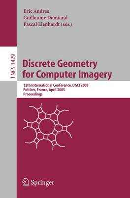 Discrete Geometry for Computer Imagery: 12th International Conference, Dgci 2005, Poitiers, France, April 11-13, 2005, Proceedings - Andres, Eric (Editor), and Damiand, Guillaume (Editor), and Lienhardt, Pascal (Editor)