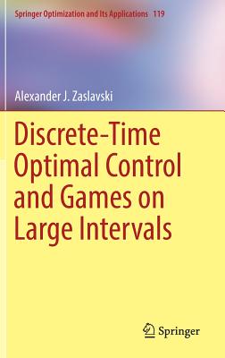 Discrete-Time Optimal Control and Games on Large Intervals - Zaslavski, Alexander J