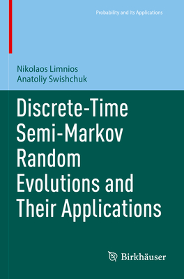 Discrete-Time Semi-Markov Random Evolutions and Their Applications - Limnios, Nikolaos, and Swishchuk, Anatoliy