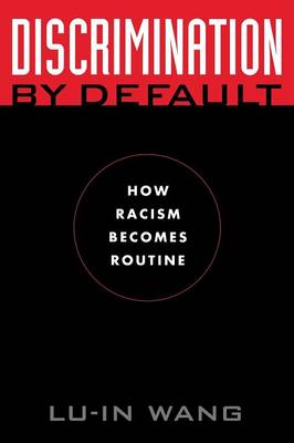 Discrimination by Default: How Racism Becomes Routine - Wang, Lu-In