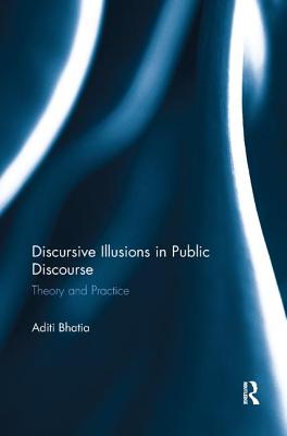 Discursive Illusions in Public Discourse - Bhatia, Aditi