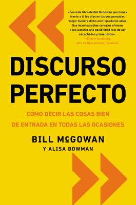 Discurso Perfecto: Como Decir Las Cosas Bien de Entrada En Todas Las Ocasiones - McGowan, Bill, and Bowman, Alisa