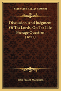 Discussion and Judgment of the Lords, on the Life Peerage Question (1857)