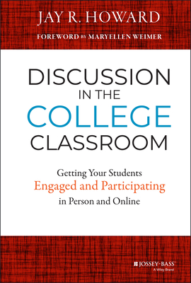 Discussion in the College Classroom: Getting Your Students Engaged and Participating in Person and Online - Howard, Jay R, and Weimer, Maryellen (Foreword by)