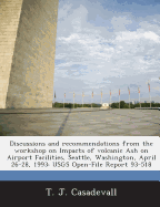 Discussions and Recommendations from the Workshop on Impacts of Volcanic Ash on Airport Facilities, Seattle, Washington, April 26-28, 1993: Usgs Open-File Report 93-518