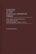 Disease in the Popular American Press: The Case of Diphtheria, Typhoid Fever, and Syphilis, 1870-1920
