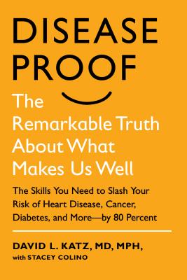 Disease-Proof: The Remarkable Truth about What Makes Us Well - Katz, David L, Dr., MD, MPH, and Colino, Stacey