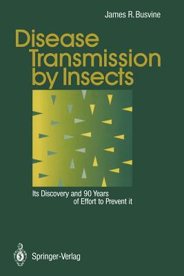 Disease Transmission by Insects: Its Discovery and 90 Years of Effort to Prevent It - Busvine, James