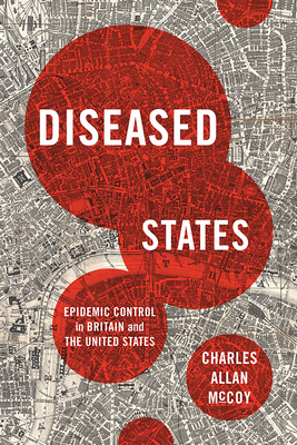 Diseased States: Epidemic Control in Britain and the United States - McCoy, Charles Allan