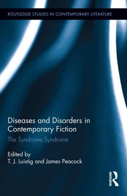Diseases and Disorders in Contemporary Fiction: The Syndrome Syndrome - Peacock, James (Editor), and Lustig, Tim (Editor)