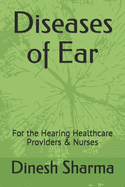 Diseases of Ear: For the Hearing Healthcare Providers & Nurses