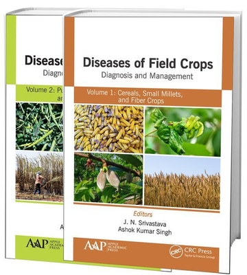Diseases of Field Crops Diagnosis and Management, 2-Volume Set: Volume 1: Cereals, Small Millets, and Fiber Crops Volume 2: Pulses, Oil Seeds, Narcotics, and Sugar Crops - Srivastava, J N (Editor), and Singh, A K (Editor)