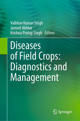 Diseases of Field Crops: Diagnostics and Management - Singh, Vaibhav Kumar (Editor), and Akhtar, Jameel (Editor), and Singh, Krishna Pratap (Editor)