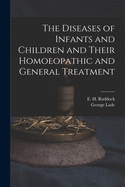 Diseases of Infants and Children and Their Homoeopathic and General Treatment