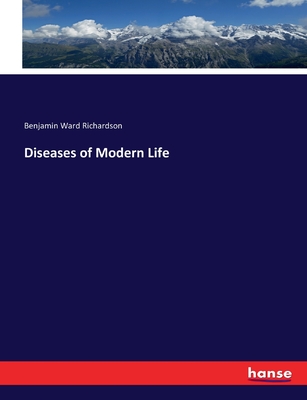 Diseases of Modern Life - Richardson, Benjamin Ward