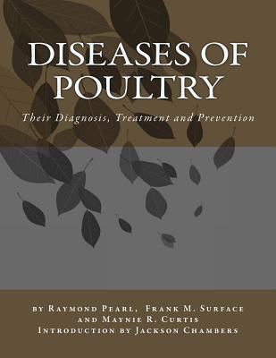 Diseases of Poultry: Their Diagnosis, Treatment and Prevention - Pearl, Raymond, and Surface, Frank M, and Curtis, Maynie R