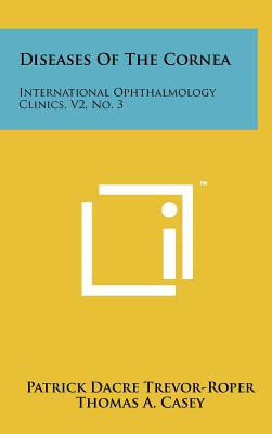 Diseases Of The Cornea: International Ophthalmology Clinics, V2, No. 3 - Trevor-Roper, Patrick Dacre (Editor), and Casey, Thomas A, and Graham, Peter A