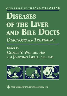 Diseases of the Liver and Bile Ducts: A Practical Guide to Diagnosis and Treatment - Wu, George Y (Editor)