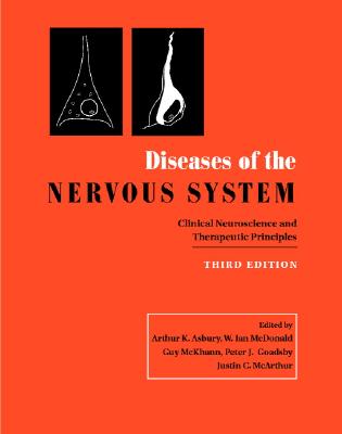 Diseases of the Nervous System: Clinical Neuroscience and Therapeutic Principles - Asbury, Arthur K (Editor), and McKhann, Guy M (Editor), and McDonald, W Ian (Editor)