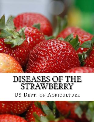 Diseases of the Strawberry: A Guide for the Strawberry Grower - Agriculture, Us Dept of, and Chambers, Roger (Introduction by)