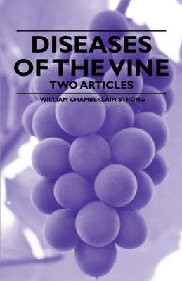 Diseases of the Vine - Two Articles - Strong, William Chamberlain, and Chorlton, William