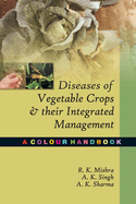 Diseases Of Vegetable Crops And Their Integrated Management: A Colour Handbook